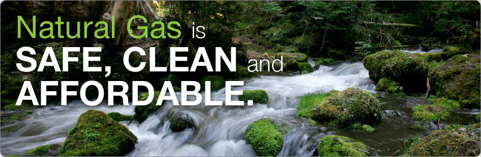 Natural gas is safe, clean and affordable.